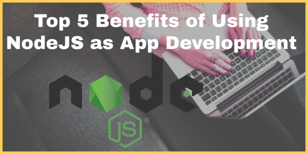 Top 5 Benefits of Using NodeJS as App Development